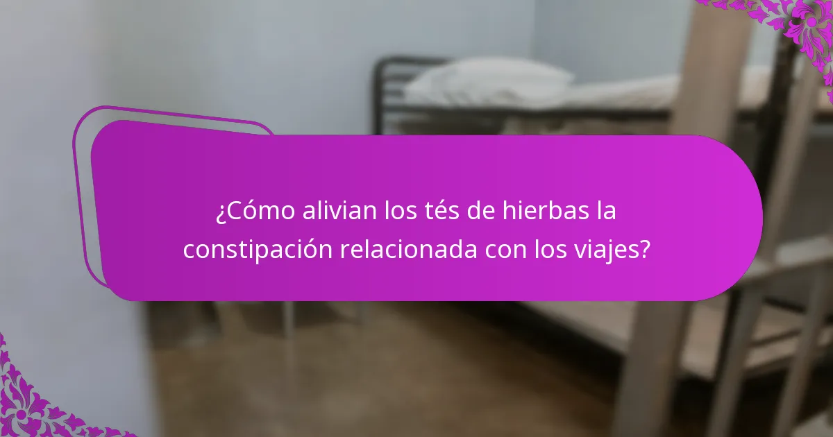 ¿Cómo alivian los tés de hierbas la constipación relacionada con los viajes?