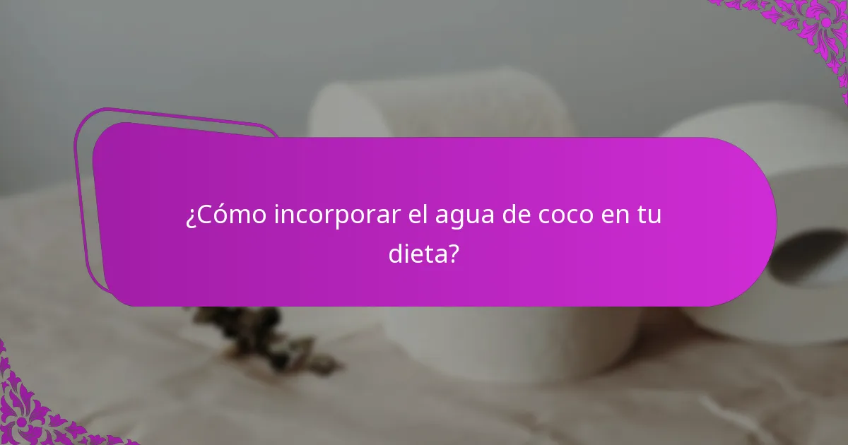 ¿Cómo incorporar el agua de coco en tu dieta?