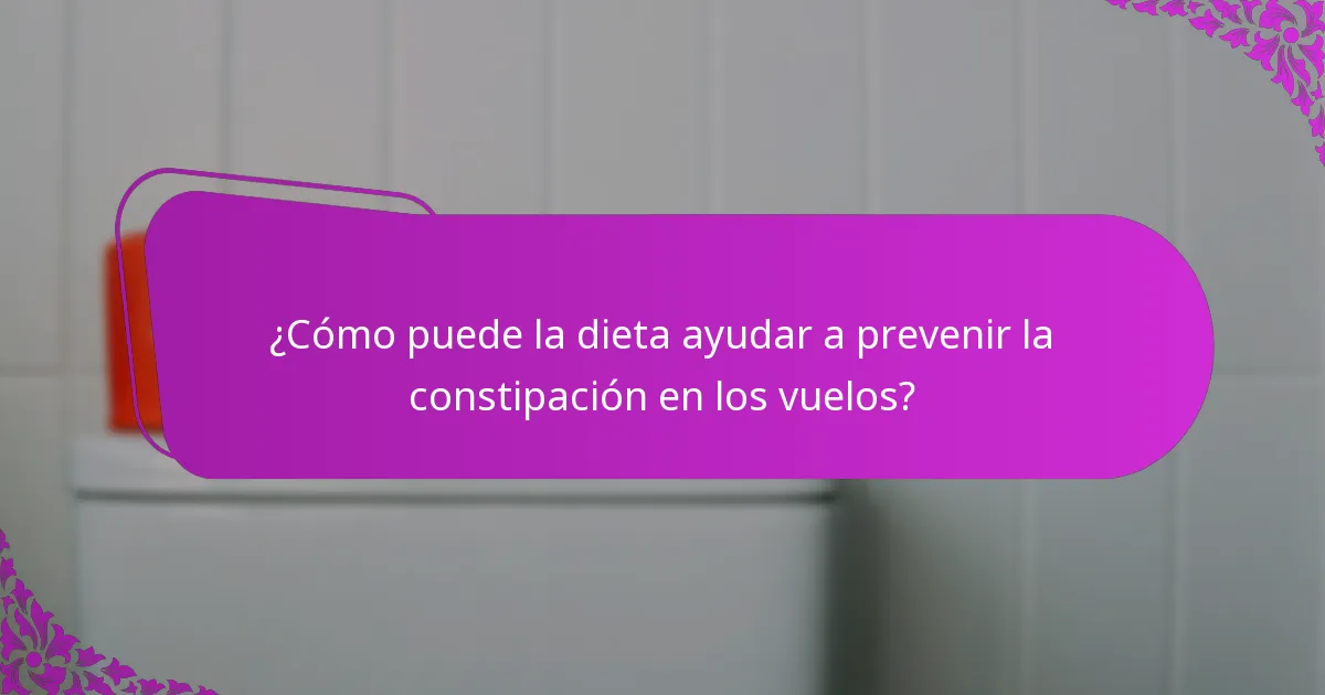 ¿Cómo puede la dieta ayudar a prevenir la constipación en los vuelos?
