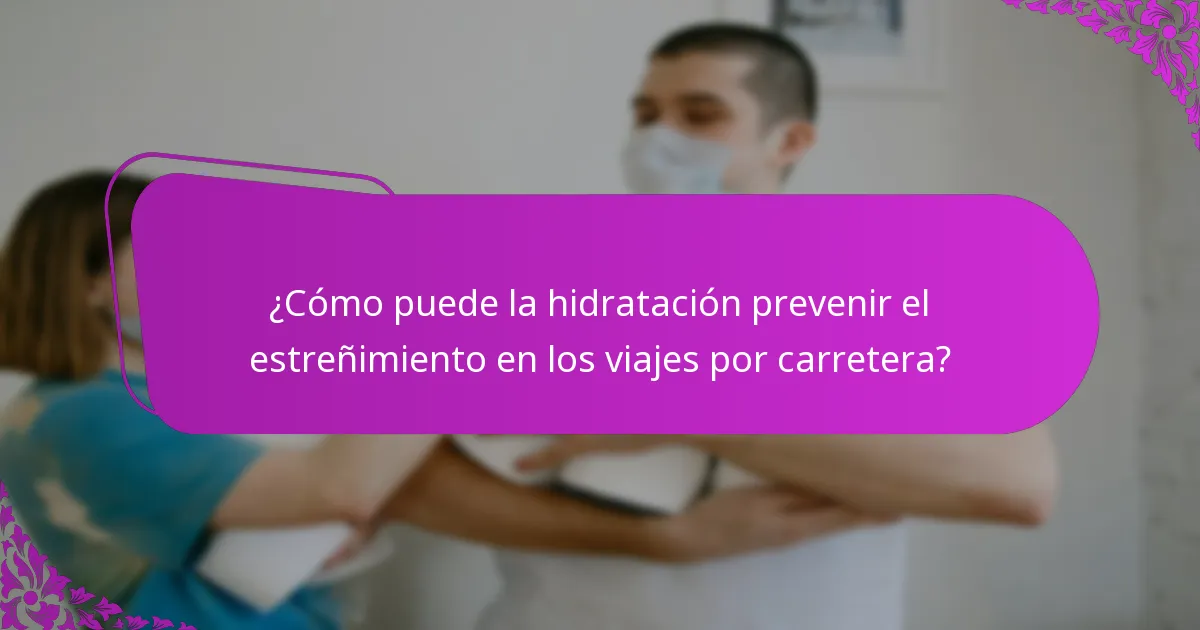 ¿Cómo puede la hidratación prevenir el estreñimiento en los viajes por carretera?