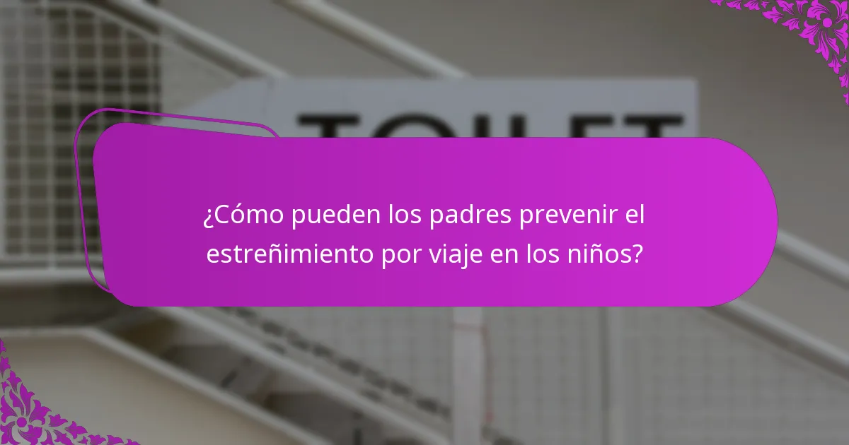 ¿Cómo pueden los padres prevenir el estreñimiento por viaje en los niños?