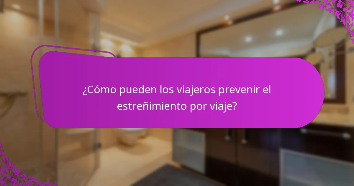 ¿Cómo pueden los viajeros prevenir el estreñimiento por viaje?