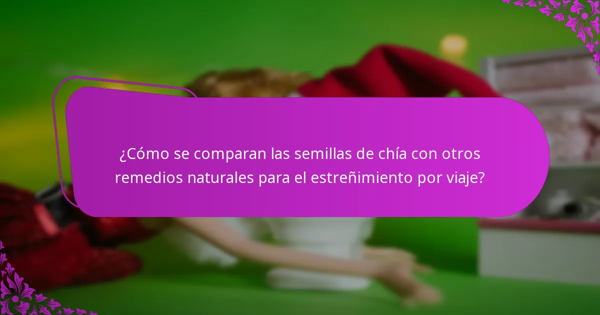 ¿Cómo se comparan las semillas de chía con otros remedios naturales para el estreñimiento por viaje?