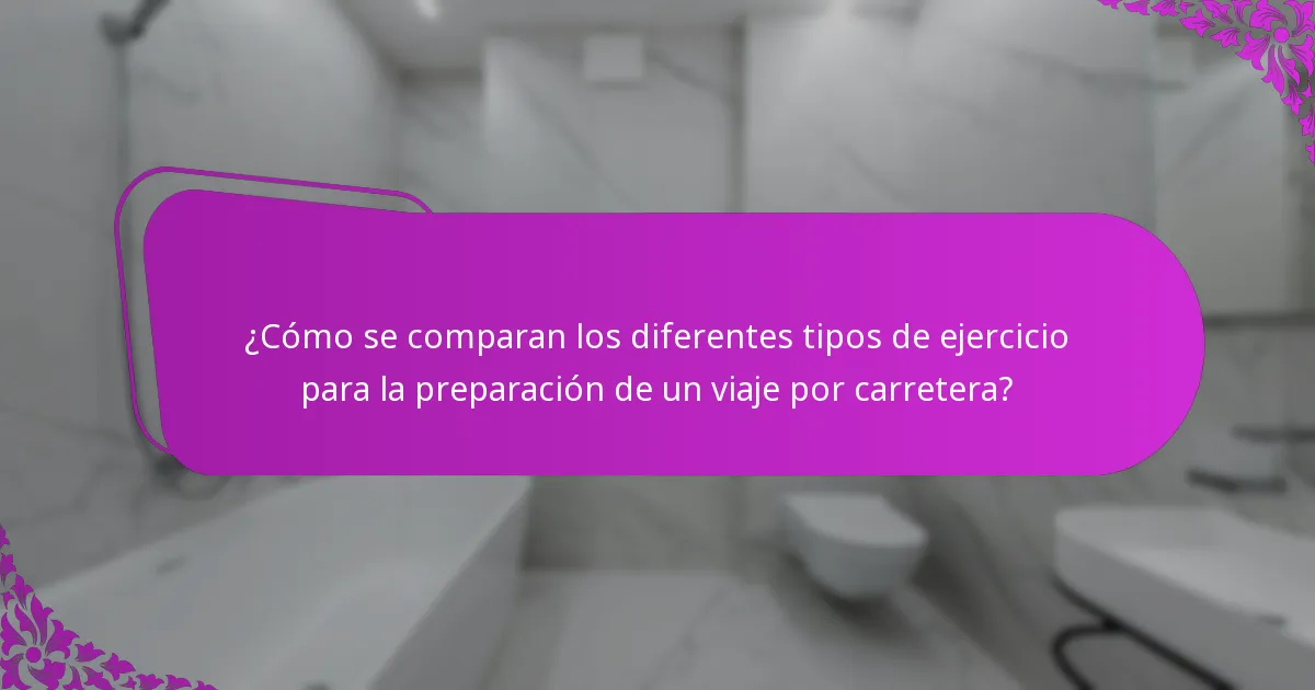 ¿Cómo se comparan los diferentes tipos de ejercicio para la preparación de un viaje por carretera?