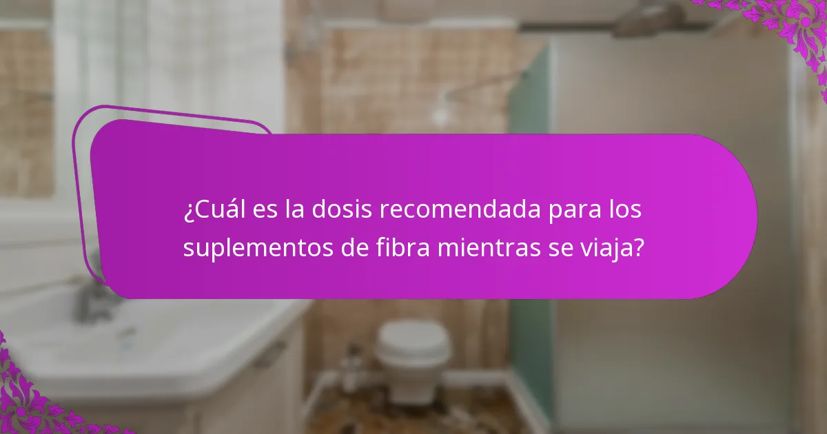¿Cuál es la dosis recomendada para los suplementos de fibra mientras se viaja?