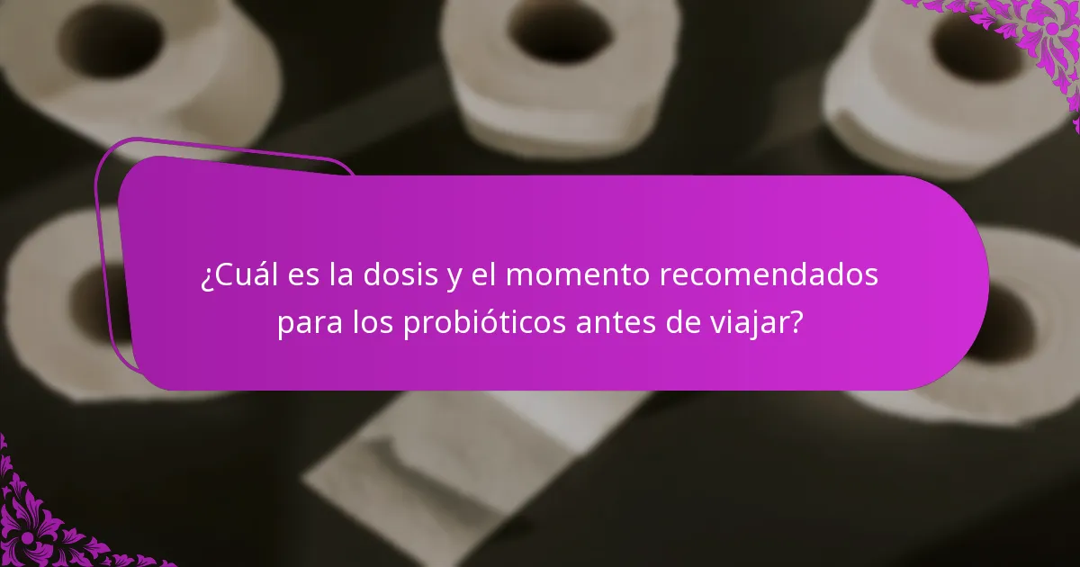¿Cuál es la dosis y el momento recomendados para los probióticos antes de viajar?