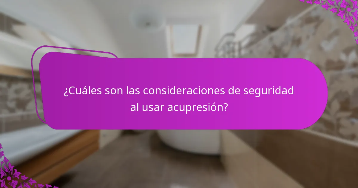 ¿Cuáles son las consideraciones de seguridad al usar acupresión?