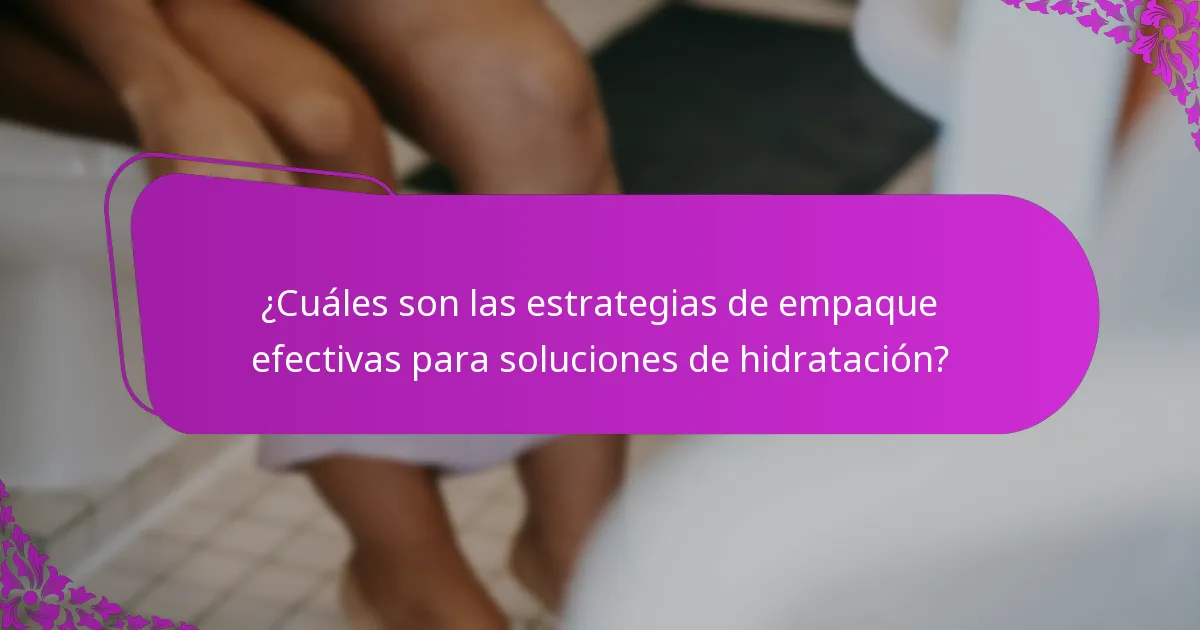 ¿Cuáles son las estrategias de empaque efectivas para soluciones de hidratación?