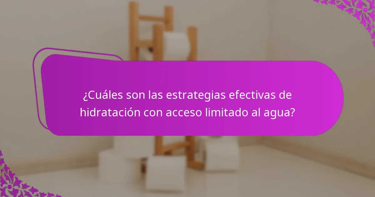¿Cuáles son las estrategias efectivas de hidratación con acceso limitado al agua?