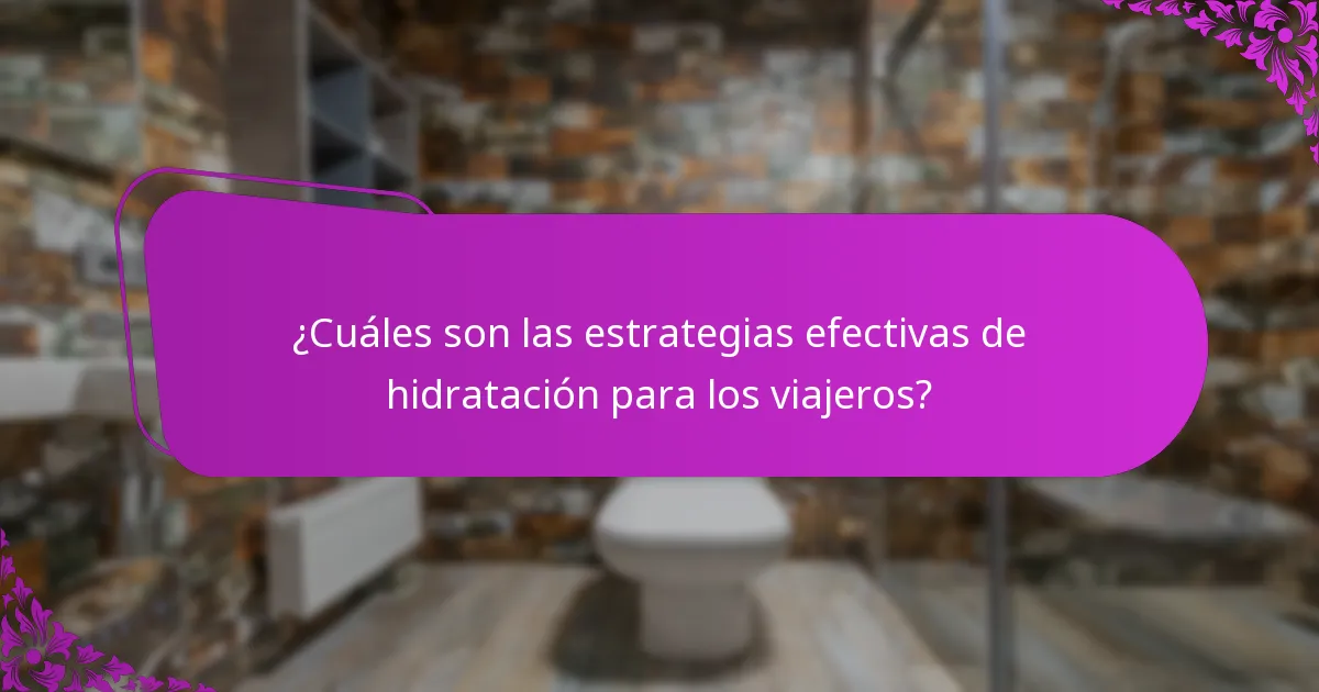 ¿Cuáles son las estrategias efectivas de hidratación para los viajeros?