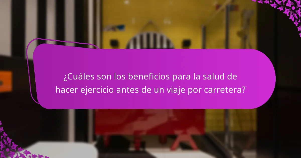 ¿Cuáles son los beneficios para la salud de hacer ejercicio antes de un viaje por carretera?
