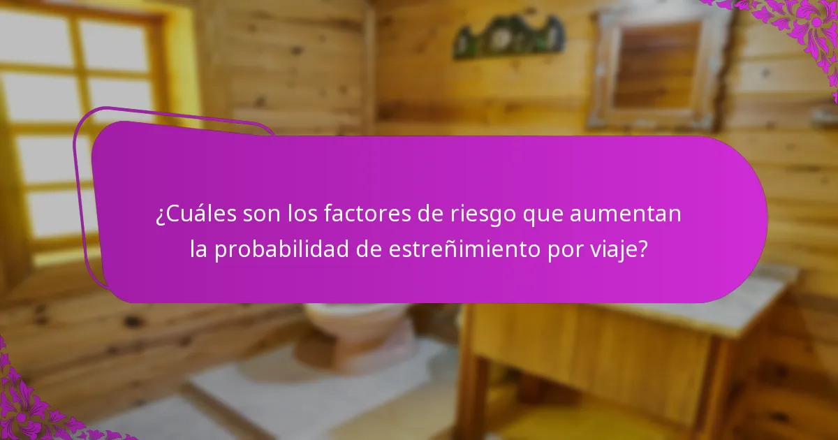 ¿Cuáles son los factores de riesgo que aumentan la probabilidad de estreñimiento por viaje?