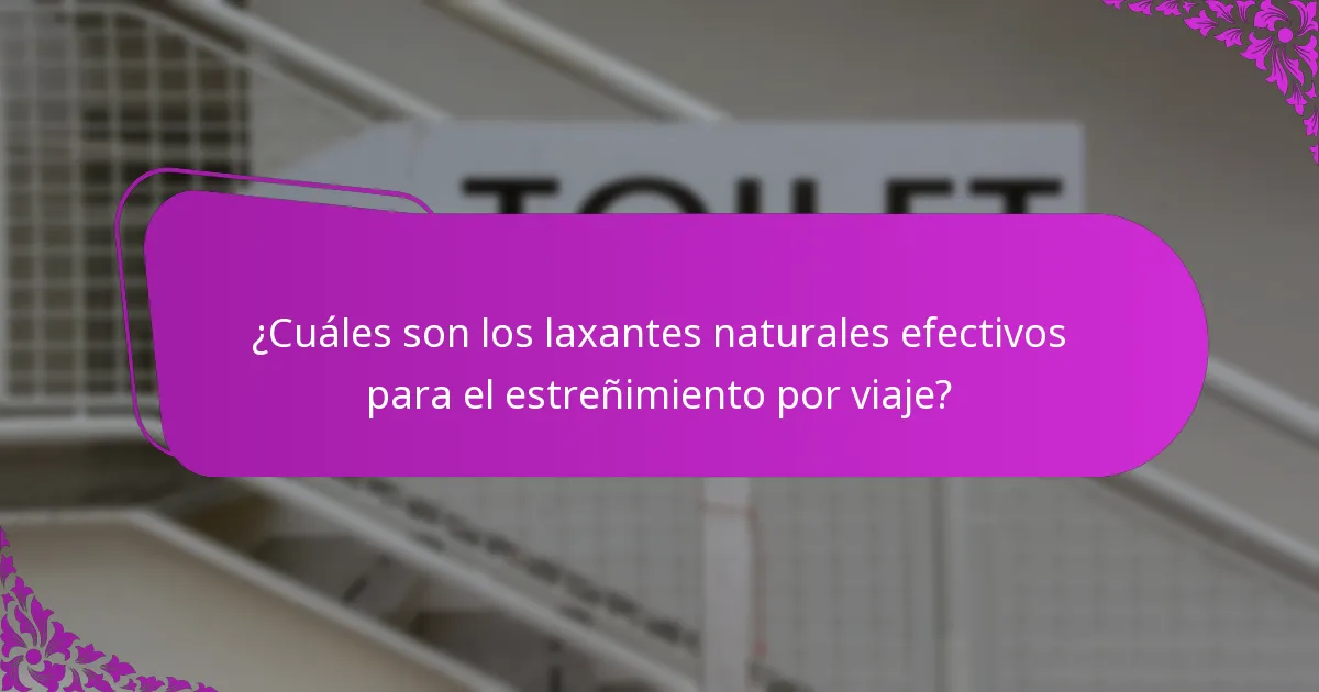 ¿Cuáles son los laxantes naturales efectivos para el estreñimiento por viaje?