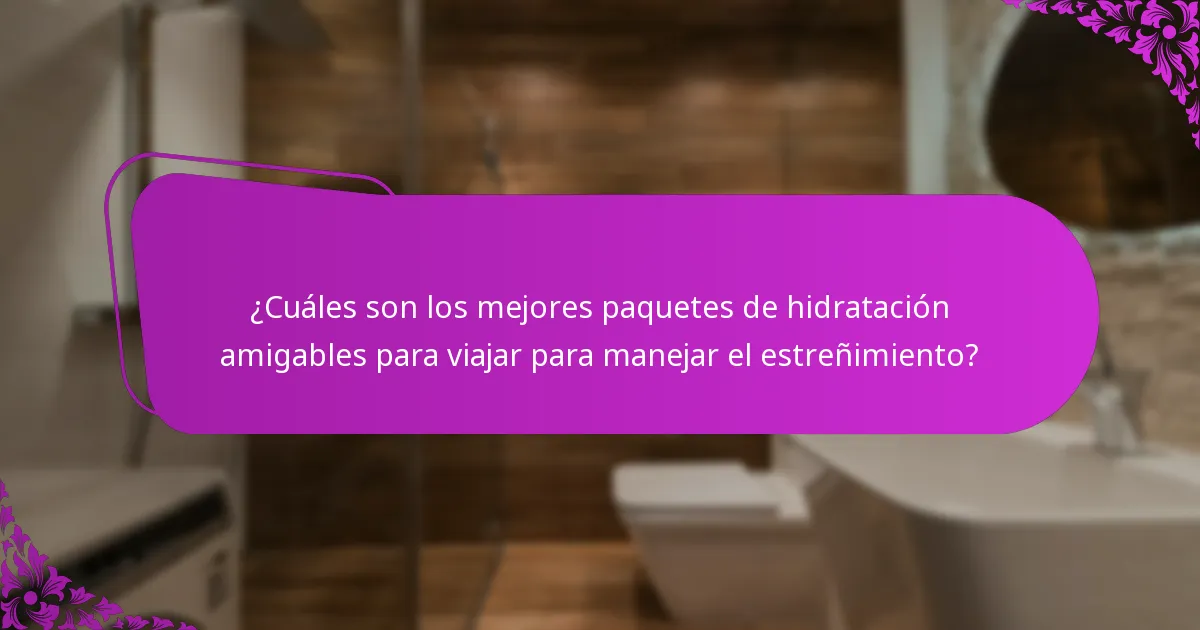 ¿Cuáles son los mejores paquetes de hidratación amigables para viajar para manejar el estreñimiento?