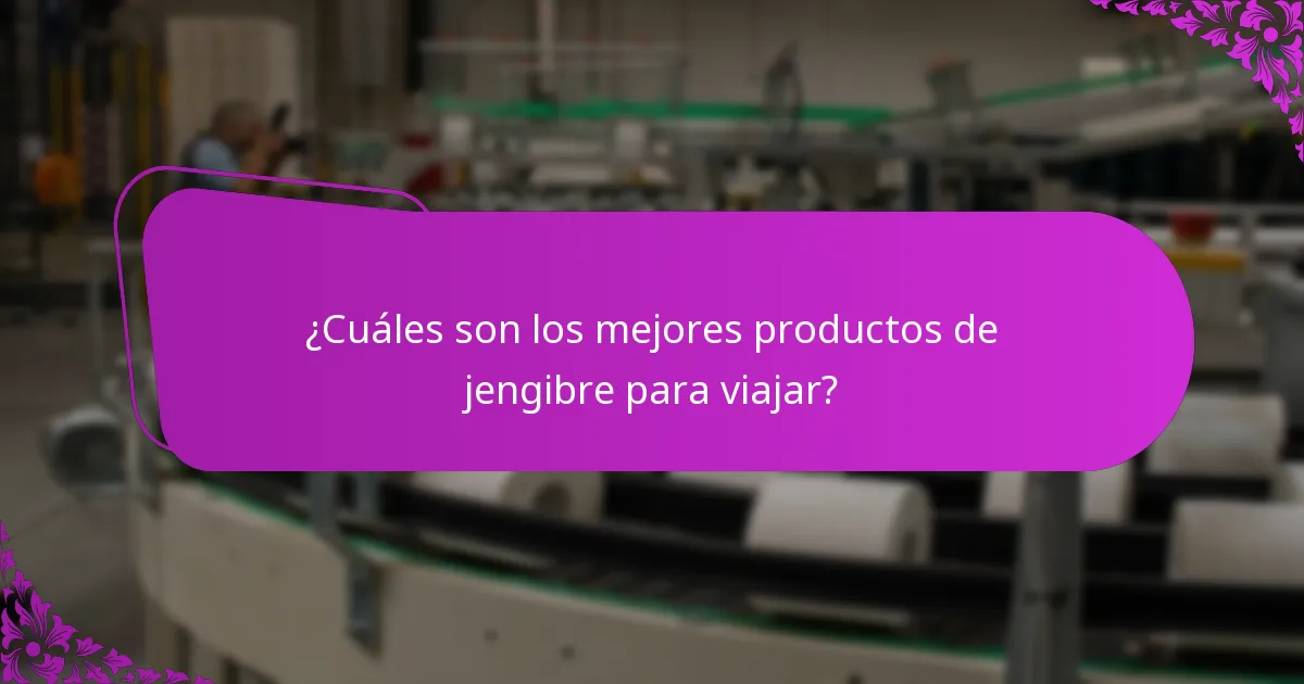 ¿Cuáles son los mejores productos de jengibre para viajar?