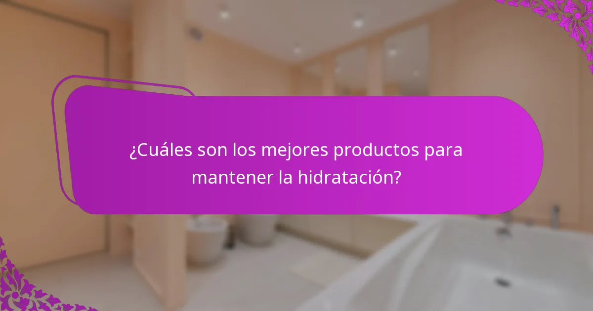 ¿Cuáles son los mejores productos para mantener la hidratación?