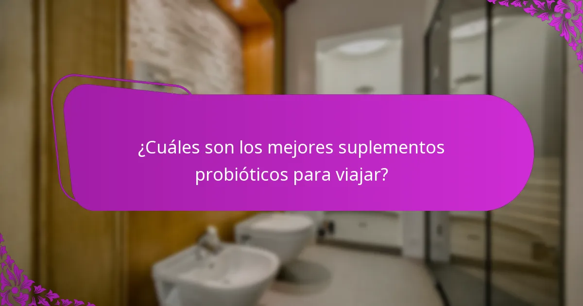¿Cuáles son los mejores suplementos probióticos para viajar?