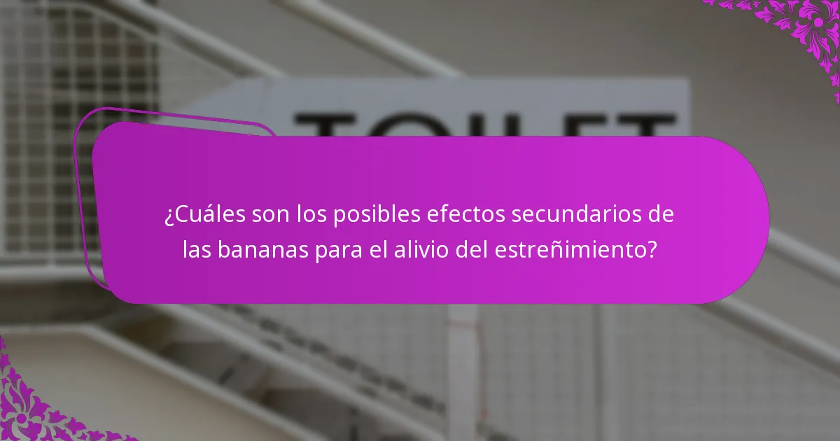 ¿Cuáles son los posibles efectos secundarios de las bananas para el alivio del estreñimiento?