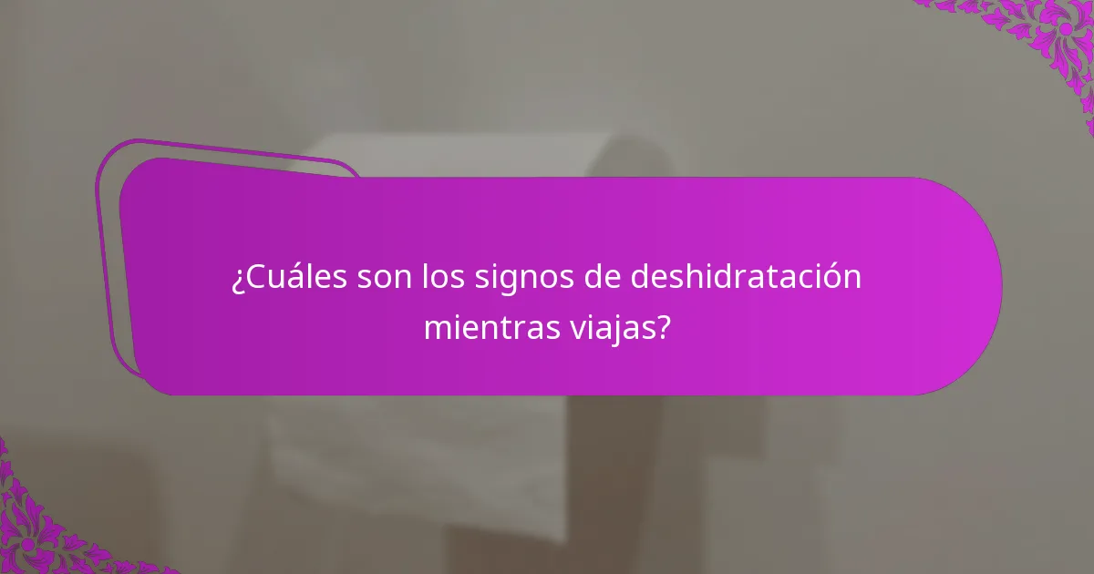 ¿Cuáles son los signos de deshidratación mientras viajas?