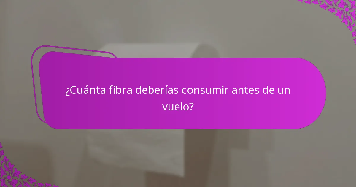 ¿Cuánta fibra deberías consumir antes de un vuelo?