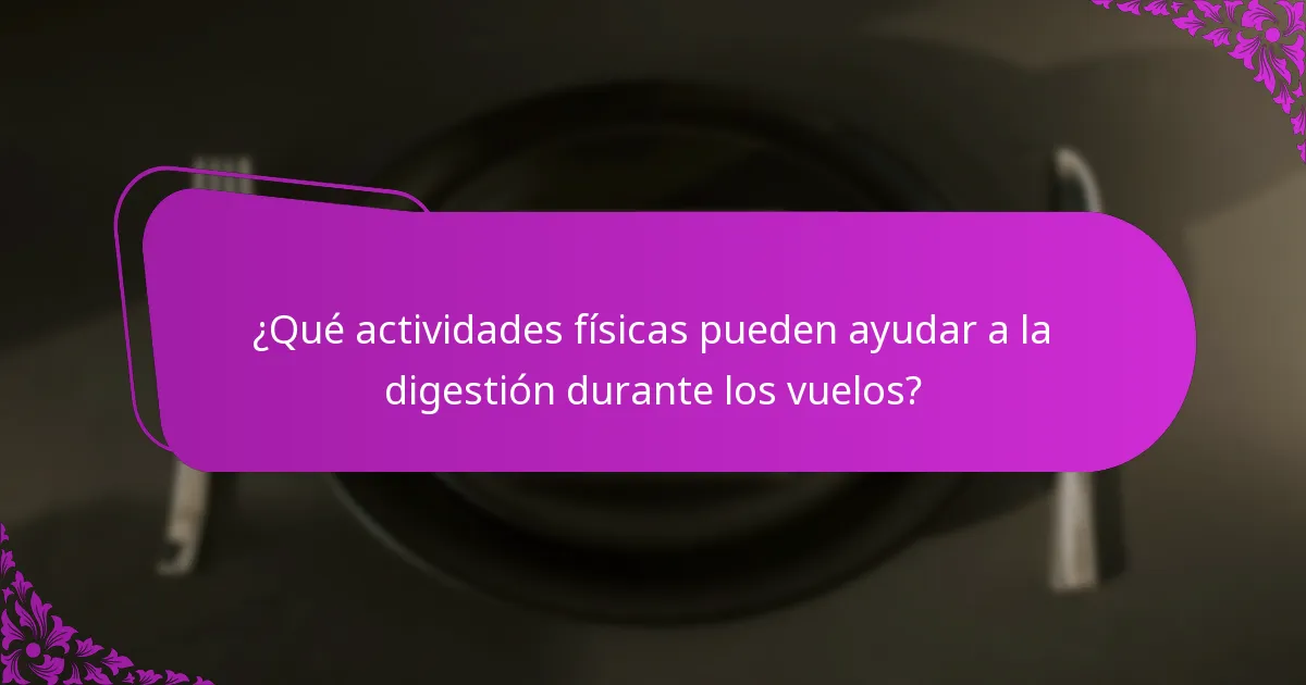 ¿Qué actividades físicas pueden ayudar a la digestión durante los vuelos?