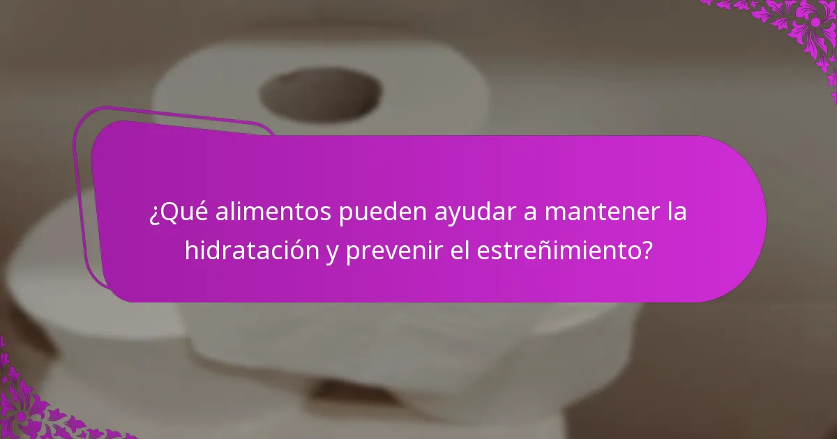 ¿Qué alimentos pueden ayudar a mantener la hidratación y prevenir el estreñimiento?
