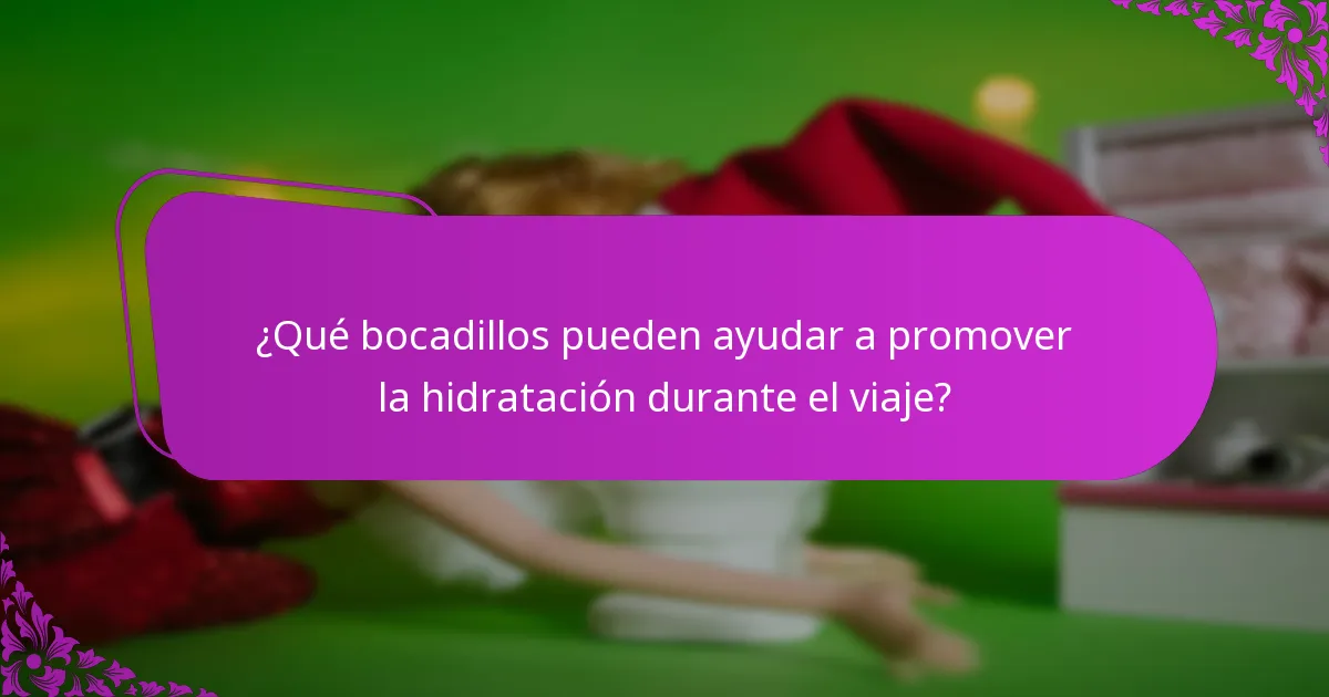 ¿Qué bocadillos pueden ayudar a promover la hidratación durante el viaje?