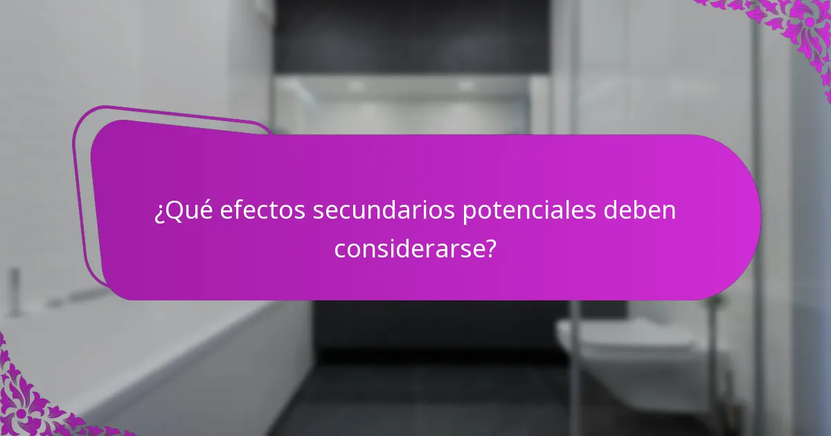 ¿Qué efectos secundarios potenciales deben considerarse?