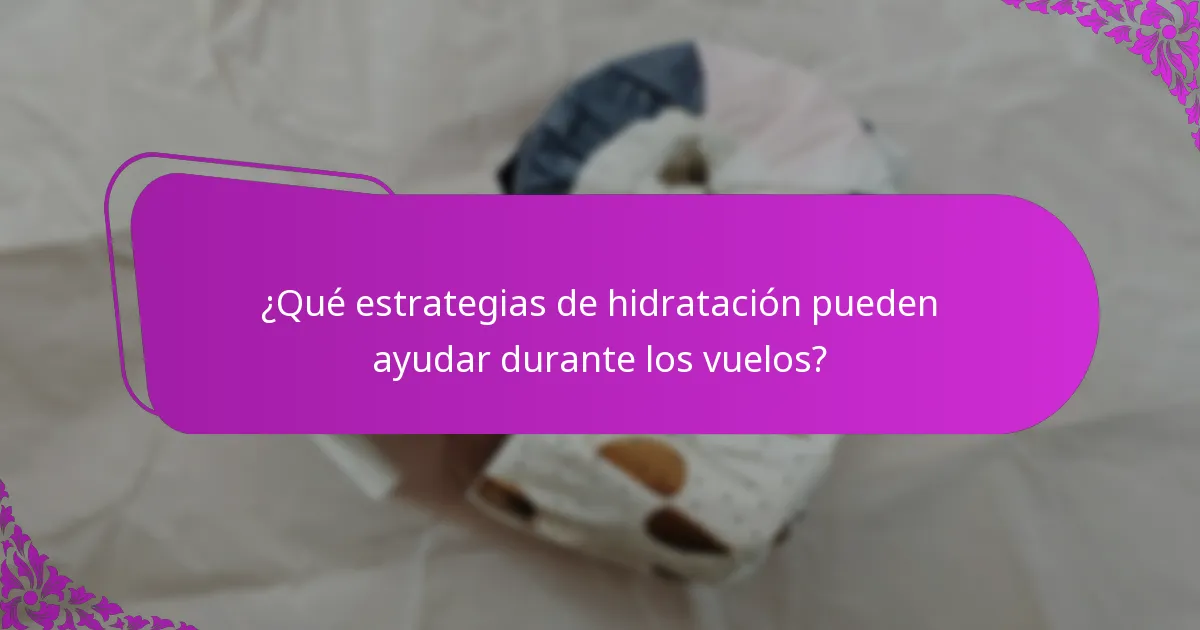 ¿Qué estrategias de hidratación pueden ayudar durante los vuelos?