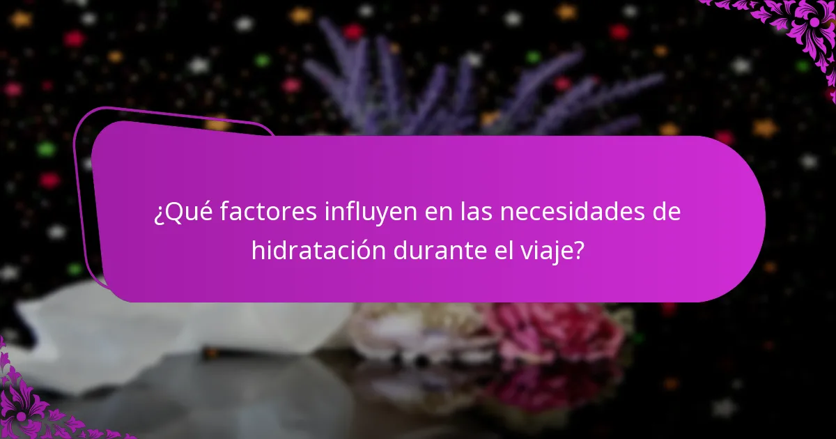 ¿Qué factores influyen en las necesidades de hidratación durante el viaje?