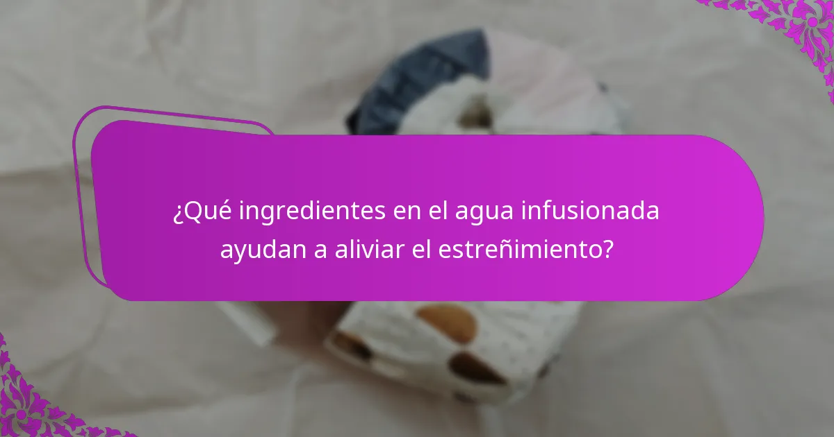 ¿Qué ingredientes en el agua infusionada ayudan a aliviar el estreñimiento?