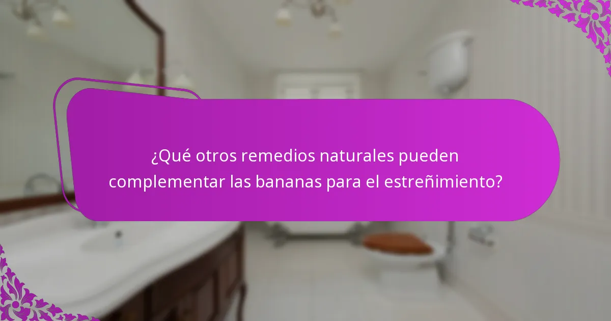 ¿Qué otros remedios naturales pueden complementar las bananas para el estreñimiento?