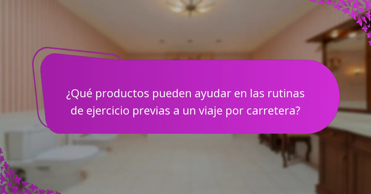 ¿Qué productos pueden ayudar en las rutinas de ejercicio previas a un viaje por carretera?