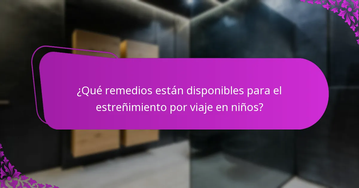 ¿Qué remedios están disponibles para el estreñimiento por viaje en niños?