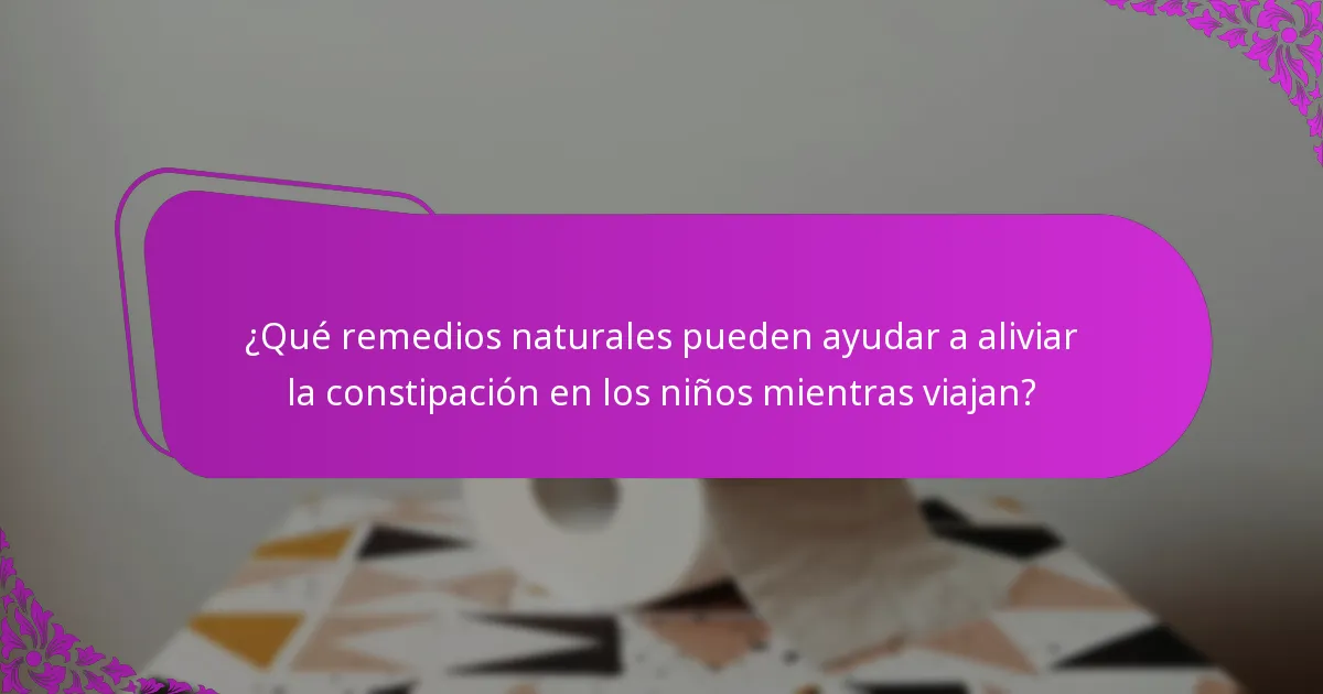 ¿Qué remedios naturales pueden ayudar a aliviar la constipación en los niños mientras viajan?