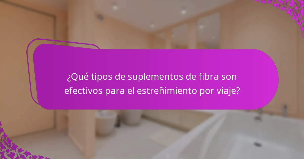 ¿Qué tipos de suplementos de fibra son efectivos para el estreñimiento por viaje?
